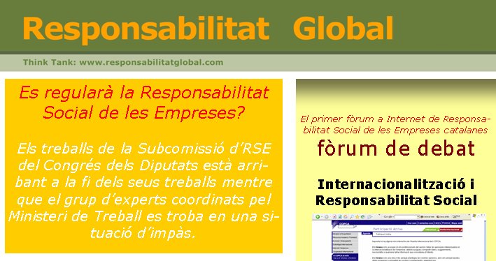 Es regularà la Responsabilitat Social de les Empreses?Els treballs de la Subcomissió d’RSE del Congrés dels Diputats està arribant a la fi dels seus treballs mentre que el grup d’experts coordinats pel Ministeri de Treball es troba en una situació d’impàs.  El primer fòrum a Internet de Responsabilitat Social de les Empreses catalanesfòrum de debatInternacionalització i Responsabilitat SocialEntrar-hiwww.copca.com/ct/PARTICIPACIO:ExportG/PARTICIPACIO