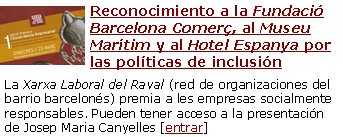 Reconocimiento a la Fundació Barcelona Comerç, al Museu Marítim y al Hotel Espanya por las políticas de inclusión La Xarxa Laboral del Raval (red de organizaciones del barrio barcelonés) premia a les empresas socialmente responsables. Pueden tener acceso a la presentación de Josep Maria Canyelles [entrar]