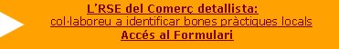 Lâ€™RSE del ComerÃ§ detallista: 
colÂ·laboreu a identificar bones prÃ ctiques locals 
AccÃ©s al Formulari
