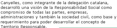 Canyelles, como integrante de la delegación catalana, desarrolló una visión de la Responsabilidad Social como  compromiso de todas las partes, empresas, administraciones y también la sociedad civil, como base y requerimiento para poder desarrollar el concepto de Territorio Responsable.En su intervención indicó que usamos la expresión Responsabilidad Social Colaborativa cuando queremos poner el acento en la gestión de las relaciones con las partes interesadas, mejorando los procesos de creación de valor y atendiendo especialmente a las externalidades positivas que derivan para la comunidad, y el enriquecimiento del capital social.Precisamente, el fruto de la suma de las interacciones entre organizaciones crecientemente responsables en un territorio da lugar a los Territorios Responsables. Unos espacios donde la gestión de la RS de cada organización se va optimizando fruto de la propia interrelación e identificación de buenas prácticas.El concepto de Territorios Responsables requiere un liderazgo compartido entre diferentes agentes, públicos, privados y sociales, para reforzar la capacidad relacional y promover sinérgias globales. En el caso de entornos complejos como el de Antioquia y el de Colombia tiene sentido este enfoque como también en nuestras latitudes, donde aspiramos a la excelencia en una economia del conocimento que innove y garantice la cohesión social.Webs recomendadas:Agencia de Cooperación Internacional de MedellínAgència Catalana de Cooperació al Desenvolupament · Generalitat de CatalunyaDirecció de Cooperació Internacional i Solidaritat · Ajuntament de Barcelona Ajuntament de Barcelona - Promoció Econòmica Exterior -Barcelona NegocisCopca · Consorci per a la Promoció Comercial de Catalunya
