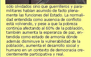 RSE en contextos difícilesAmérica Latina está en camino de reducir su vulnerabilidad macroeconómica y su fragilidad políticosocial. No siempre nos es fácil desarrollar confianza tras unos periodos tan turbulentos y bajo liderazgos nefastos. Y hoy por hoy, si tuviéramos que escoger un país que reúna las condiciones propias para merecer la confianza de los agentes exteriores seguramente sería Chile con su carácter emprendedor y serio, pese a las siempre profundas diferencias sociales. Pero otros países están en el camino de la recuperación. Ni que aún sea recobrando la esperanza más que no con grandes adelantos reales. Pero a sabiendas de que en el camino del desarrollo, el capital social o capital confianza puede actuar como una palanca de potencial muy relevante, especialmente en aquellos países que la naturaleza los ha hecho ricos pero donde la violencia y la corrupción les ha negado capacidad de desarrollo y cohesión social. Colombia es bien seguro uno de  estos países riquísimos dónde solamente la incapacidad sistémica de resolver los propios conflictos es capaz de crear un estado tal de pérdida de oportunidades. Aun así algo está cambiando en los últimos tiempos en este país andino y caribeño. Paseando por la Comuna 1 y 2 de Medellín, podemos vivir la rápida evolución hacia la normalidad en unas zonas que hace apenas cinco años eran cualificados por el Newsweek como los barrios más peligrosos del mundo. Hoy, muchos lugares se han normalizado gracias al cese parcial de las hostilidades, la desmovilización creciente, y las actuaciones públicas en unos espacios no sólo olvidados sino que guerrilleros y paramilitares habían asumido de facto plenamente las funciones del Estado. La normalidad entendida como ausencia de conflicto está volviendo, y pese a que la pobreza continúa afectando al 60% de la población, también aumenta la esperanza de paz, entendida como estado de armonía dónde además disminuye la vulnerabilidad de la población, aumenta el desarrollo social y humano en un contexto de democracia crecientemente participativa y real. La aparición de nuevos movimientos sociales que empiezan a tener representación en el mundo de la política es un vector de cambio real en la medida que rompen no solamente un bipartidismo sino un reparto del poder entre fuerzas débilmente ideologizadas y en cambio muy dadas a los intereses particulares y grupales. Los nuevos rostros, como Sergio Fajardo, el alcalde de Medellín, y todo su equipo, no solamente hacen una defensa de un modelo integrador de los ciudadanos en la política por medio de un fuerte énfasis en la participación, sino que reiteran su orgullo de su origen de fuera de la política, de fuera de los partidos tradicionales. Vienen de la empresa, de la universidad, de la sociedad civil, y se ven a si mismos como trabajadores, honestos, eficaces. Y muestran grandes expectativas y esperanzas, y seguramente las transmiten ante mucha gente que había sucumbido en el escepticismo y el fatalismo. Quizás sea por esta opción (por una manera diferente de hacer política, tanto en las finalidades orientadas al cambio, a la justicia social, desarrollo económico, como en los medios, las metodologías participativas, la implicación de las partes y el trabajo para el compromiso) que muestran una gran convicción en la Responsabilidad Social tanto de las Empresas como de todas las otras partes. En Antioquia, el departamento más activo desde el punto de vista económico y del carácter emprendedor de las personas, este vector de desarrollo sostenible se percibe más diáfano. Este territorio, que tiene por capital Medellín, fue capaz de definir su Visión como territorio aspirando a ser una de las “mejores esquinas” de América y tiene incorporado en sus maneras de hacer el diálogo entre las partes, los criterios de governanza y el enfoque de la Responsabilidad Social. La constatación de que el poder público debe ejercer sus funciones y recuperar el espacio público junto al compromiso del mundo empresarial y la sociedad civil favorecen que Colombia trabaje en su Responsabilidad Social.Josep Maria Canyelles                                       Promotor Responsabilitat Global   Marzo 2006   +34 670 600 223