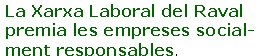 La Xarxa Laboral del Raval premia les empreses socialment responsables. · 1a edició Premis a l’Excel·lència Empresarial (25-03-09)· Josep Maria Canyelles hi intervindrà per a situar l’RSE  Ü Més info