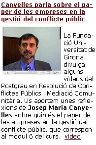 Canyelles parla sobre el paper de les empreses en la gestió del conflicte públicLa Fundació Universitat de Girona divulga alguns vídeos del Postgrau en Resolució de Conflictes Públics i Mediació Comunitària. Us aportem unes reflexions de Josep Maria Canyelles sobre quin és el paper de les empreses en la gestió del conflicte públic, que correspon al mòdul 6 del curs.  vídeo