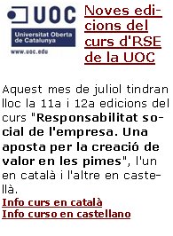 Noves edicions del curs d'RSE de la UOCAquest mes de juliol tindran lloc la 11a i 12a edicions del curs "Responsabilitat social de l'empresa. Una aposta per la creació de valor en les pimes", l'un en català i l'altre en castellà. Info curs en català
Info curso en castellano 