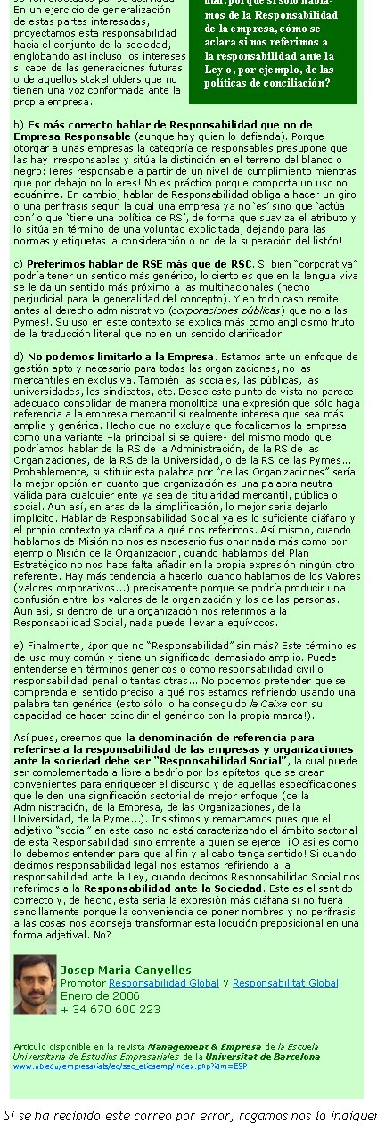 Conclusiones y materiales de la Jornada “Empresa Responsable: un factor de competitividad” (19-10-05). Organizada por la Asociación para las Naciones Unidas en España y el COPCA (Consorcio de Promoción Comercial de la Generalitat), y dirigidas por Josep Maria Canyelles. Disponibles aquíSi tienen interés,  mandamos las presentaciones electrònicas de las ponencias. AQUÍ El conocimiento crece a medida que lo compartimos(máxima de la Sociedad del Conocimiento)Si se ha recibido este correo por error, rogamos nos lo indiquen a info@collaboratio.net 